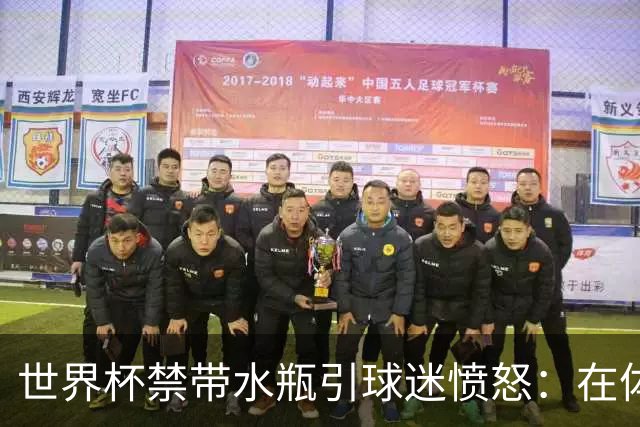 世界杯禁带水瓶引球迷愤怒：在体育场里买？难道更贵就更安全？